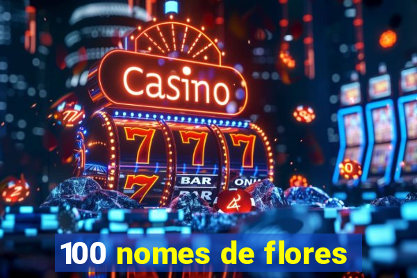 100 nomes de flores